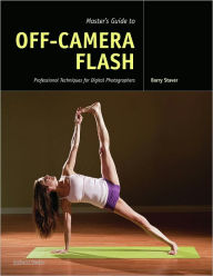 Title: Master's Guide to Off-Camera Flash: Professional Techniques for Digital Photographers, Author: Barry Staver