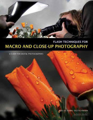 Title: Flash Techniques for Macro and Close-Up Photography: A Guide for Digital Photographers, Author: Rod Deutschmann