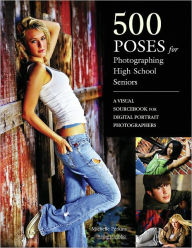 Title: 500 Poses for Photographing High School Seniors: A Visual Sourcebook for Digital Portrait Photographers, Author: Michelle Perkins