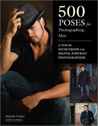 Title: 500 Poses for Photographing Men: A Visual Sourcebook for Digital Portrait Photographers, Author: Michelle Perkins