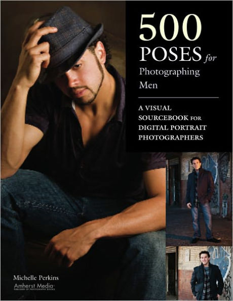 500 Poses for Photographing Men: A Visual Sourcebook for Digital Portrait Photographers