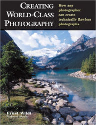 Title: Creating World-Class Photography: How Any Photographer Can Create Technically Flawless Photographs, Author: Ernst Wildi