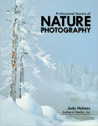 Title: Professional Secrets of Nature Photography: Essential Skills for Photographing the Outdoors, Author: Judy Holmes