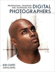 Title: Professional Strategies and Techniques for Digital Photographers, Author: Bob Coates