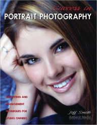 Title: Success in Portrait Photography: Marketing and Management Techniques for Studio Owners, Author: Jeff Smith