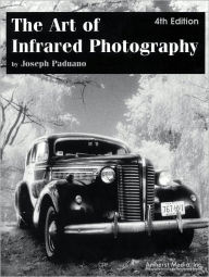 Title: The Art of Infrared Photography, Author: Joseph Paduano