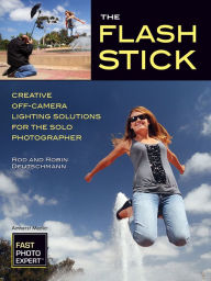 Title: The Flash Stick: Creative Lighting Solutions for the Solo Photographer, Author: Rod Deutschmann