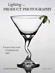 Title: Lighting for Product Photography: The Digital Photographer's Step-by-Step Guide to Sculpting with Light, Author: Allison Earnest