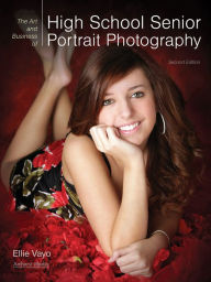 Title: The Art and Business of High School Senior Portrait Photography, Author: Ellie Vayo