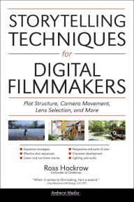 Title: Storytelling Techniques for Digital Filmmakers: Plot Structure, Camera Movement, Lens Selection, and More, Author: Ross Hockrow