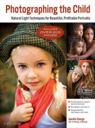 Title: Photographing the Child: Natural Light Portrait Techniques for Beautiful, Profitable Portraits, Author: Jennifer George