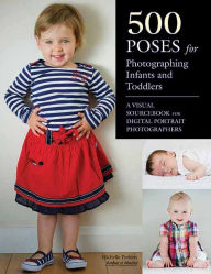 Title: 500 Poses for Photographing Infants and Toddlers: A Visual Sourcebook for Digital Portrait Photographers, Author: Michelle Perkins