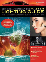 Title: Commercial Photographer's Master Lighting Guide: Food, Architectural Interiors, Clothing, Jewelry, More, Author: Robert Morrissey