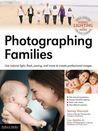 Title: Photographing Families: Use Natural Light, Flash, Posing and More to Create Professional Images, Author: Lou Jacobs Jr