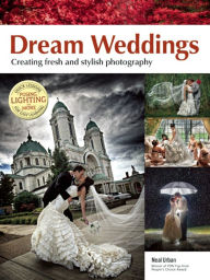 Title: Dream Weddings: Create Fresh and Stylish Photography, Author: Neal Urban