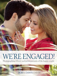 Title: We're Engaged!: Photographing Vibrant and Joyful Portraits of the Happy Couple, Author: Bob Davis