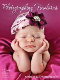 Title: Photographing Newborns: For Boutique Photographers, Author: Mimika Cooney