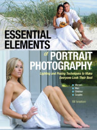 Title: Essential Elements of Portrait Photography: Lighting and Posing Techniques to Make Everyone Look Their Best, Author: Bill Israelson