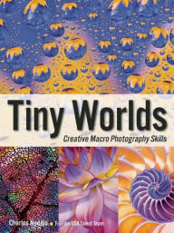 Title: Tiny Worlds: Creative Macrophotography Skills, Author: Charles Needle