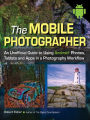 The Mobile Photographer: An Unofficial Guide to Using Android Phones, Tablets, and Apps in a Photography Workflow