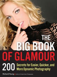 Title: The Big Book of Glamour: 200 Secrets for Easier, Quicker and More Dynamic Photography, Author: Richard Young