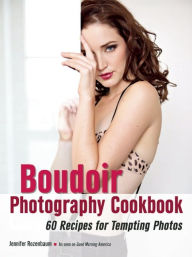 Title: The Boudoir Photography Cookbook: 60 Recipes for Tempting Photos, Author: Jennifer Rozenbaum