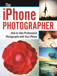 Title: The iPhone Photographer: How to Take Professional Photographs with Your iPhone, Author: Michael Fagans