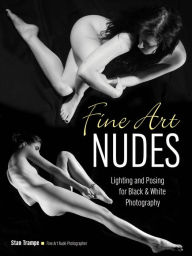 Title: Fine Art Nudes: Lighting and Posing for Black & White Photography, Author: Stan Trampe