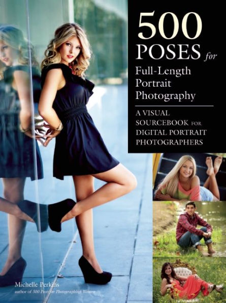 500 Poses for Photographing Full-Length Portraits: A Visual Sourcebook Digital Portrait Photographers