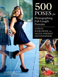 Title: 500 Poses for Photographing Full-Length Portraits: A Visual Sourcebook for Digital Portrait Photographers, Author: Michelle Perkins