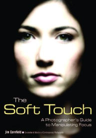 Title: The Soft Touch: A Photographer's Guide to Manipulating Focus, Author: Jim Cornfield