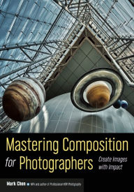 Title: Mastering Composition for Photographers: Create Images with Impact, Author: Mark Chen