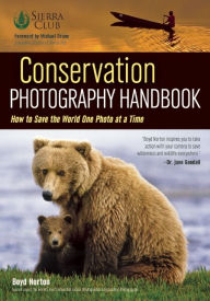 Title: Conservation Photography Handbook: How to Save the World One Photo at a Time, Author: Boyd Norton