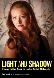 Title: Light and Shadow: Dynamic Lighting Design for Location Portrait Photography, Author: Tony L. Corbell