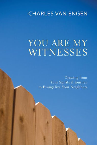 You Are My Witnesses: Drawing from Your Spiritual Journey to Evangelize Your Neighbors