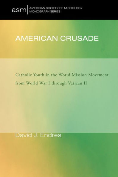 American Crusade: Catholic Youth the World Mission Movement from War L Through Vatican LL