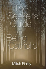 Title: The Seeker's Guide to Being Catholic, Author: Mitch Finley