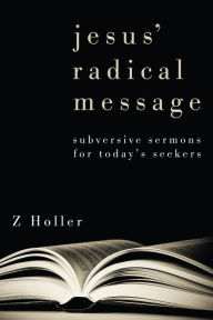 Title: Jesus' Radical Message, Author: Z Holler