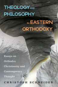 Title: Theology and Philosophy in Eastern Orthodoxy, Author: Christoph Schneider