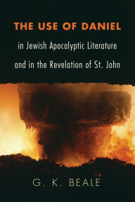 Title: The Use of Daniel in Jewish Apocalyptic Literature and in the Revelation of St. John, Author: G K Beale