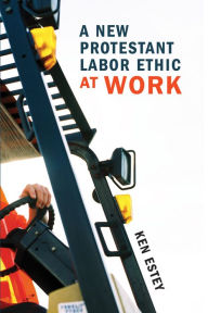 Title: A New Protestant Labor Ethic at Work, Author: Ken Estey