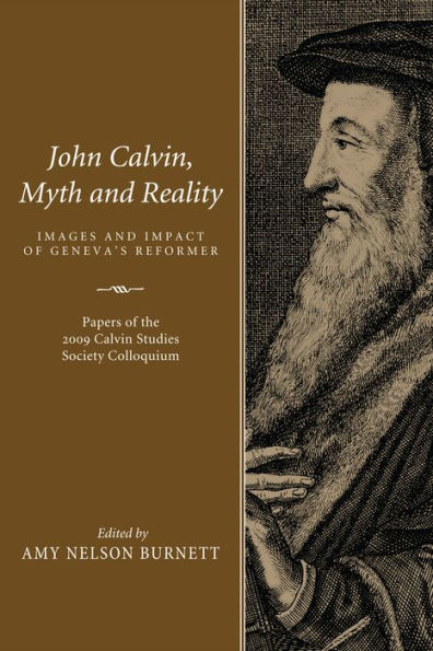 John Calvin, Myth and Reality: Images Impact of Geneva's Reformer