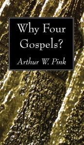 Title: Why Four Gospels?, Author: Arthur W Pink