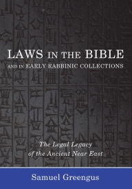 Title: Laws in the Bible and in Early Rabbinic Collections: The Legal Legacy of the Ancient Near East, Author: Samuel Greengus