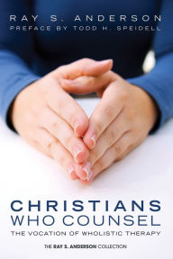 Title: Christians Who Counsel: The Vocation of Wholistic Therapy, Author: Ray S. Anderson