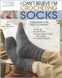 I Can't Believe I'm Crocheting Socks (Leisure Arts #5263)