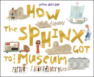 Title: How the Sphinx Got to the Museum, Author: Jessie Hartland