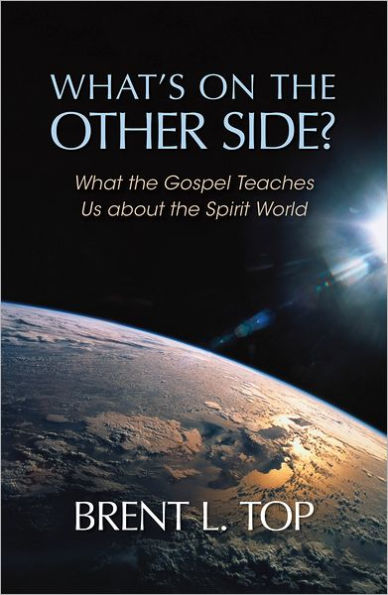 What's on the Other Side?: What Gospel Teaches Us about Spirit World