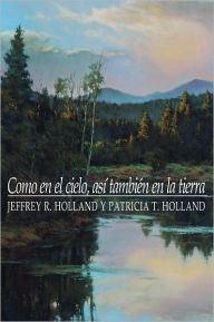 Title: Como en el Cielo, asi tambien en la Tierra (On Earth as It is in Heaven), Author: Jeffrey R. Holland