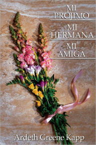 Title: Mi Projimo, Mi Hermana, Mi Amiga - My Neighbor, My Sister, My Friend (Spanish), Author: Ardeth Greene Kapp